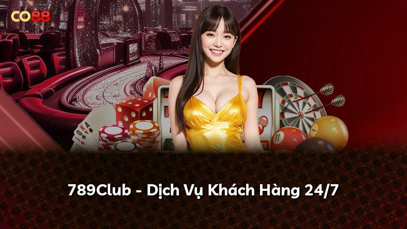 789Club - Dịch Vụ Khách Hàng 24/7