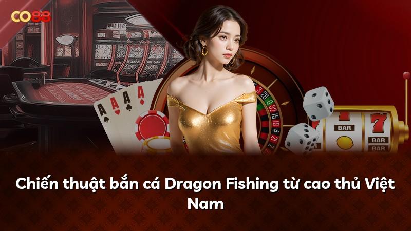 Chiến thuật bắn cá Dragon Fishing từ cao thủ Việt Nam