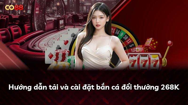 Hướng dẫn tải và cài đặt bắn cá đổi thưởng 268K